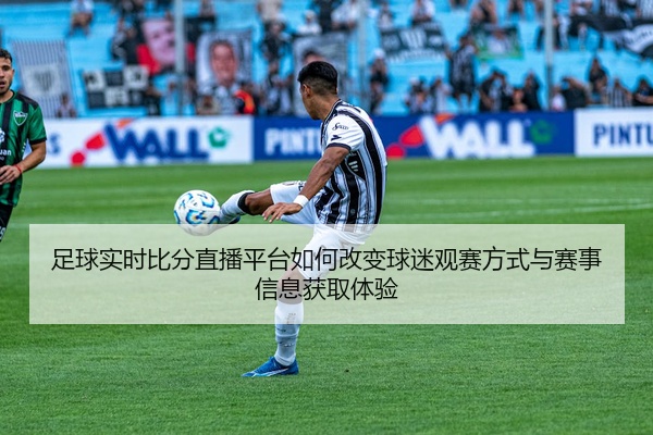 足球实时比分直播平台如何改变球迷观赛方式与赛事信息获取体验