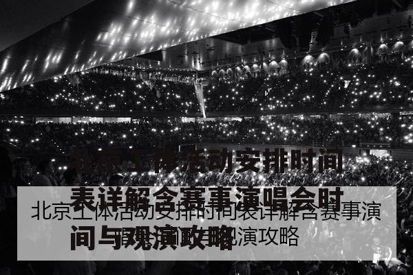 北京工体活动安排时间表详解含赛事演唱会时间与观演攻略